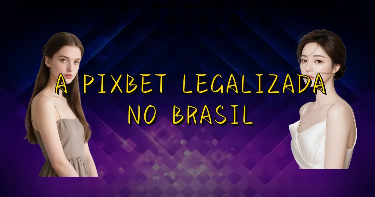 A Pixbet Legalizada No Brasil Oficial