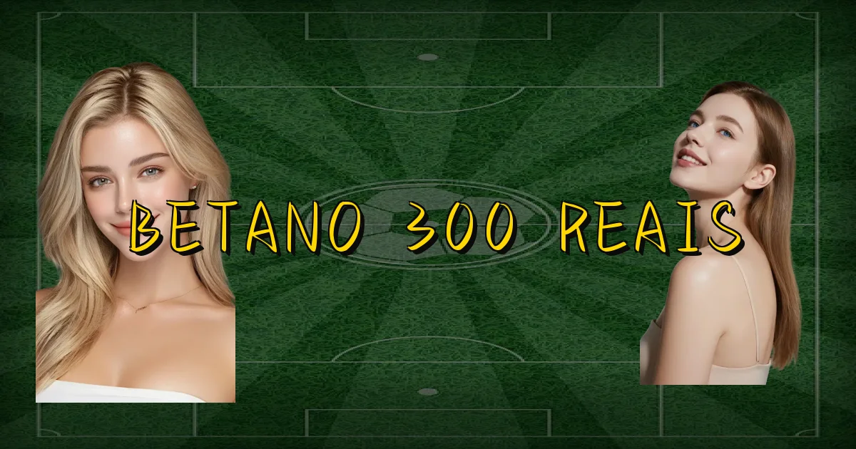 Betano 300 Reais Oficial