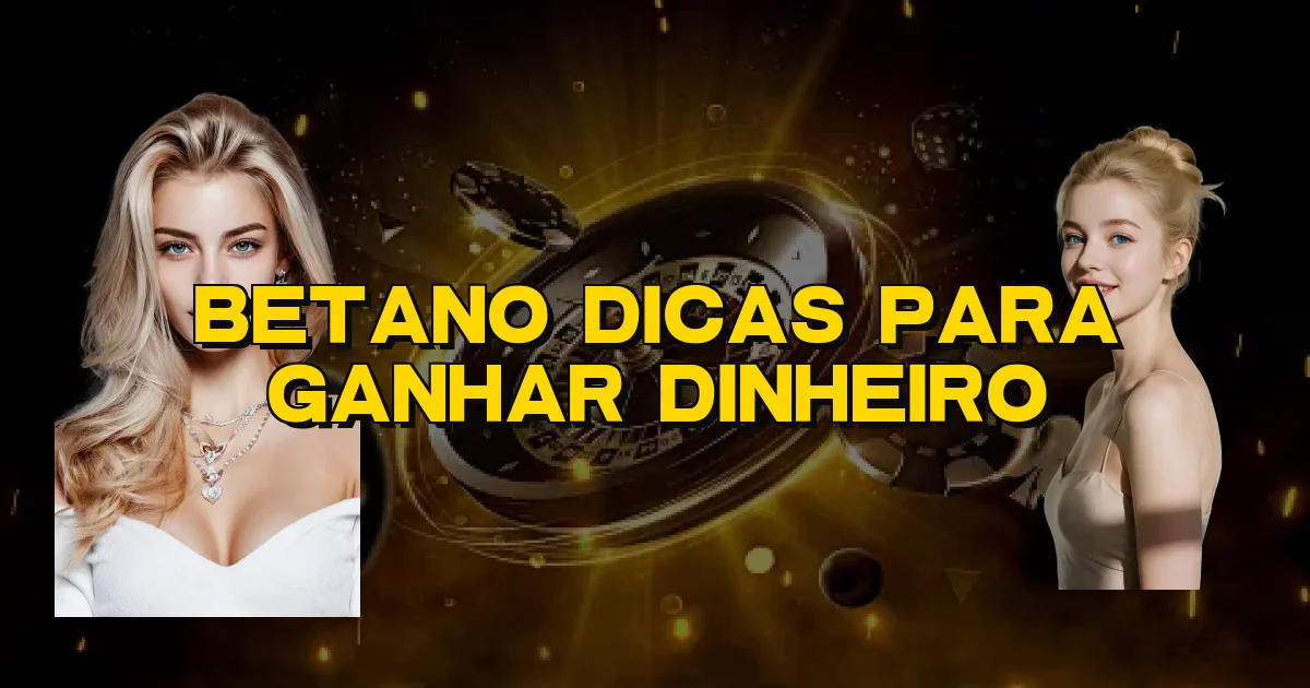 Betano Dicas Para Ganhar Dinheiro Oficial