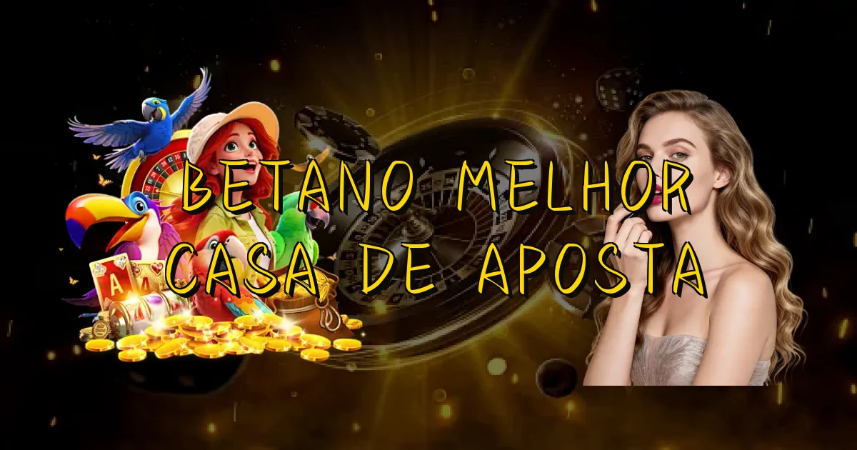 Betano Melhor Casa De Aposta Oficial