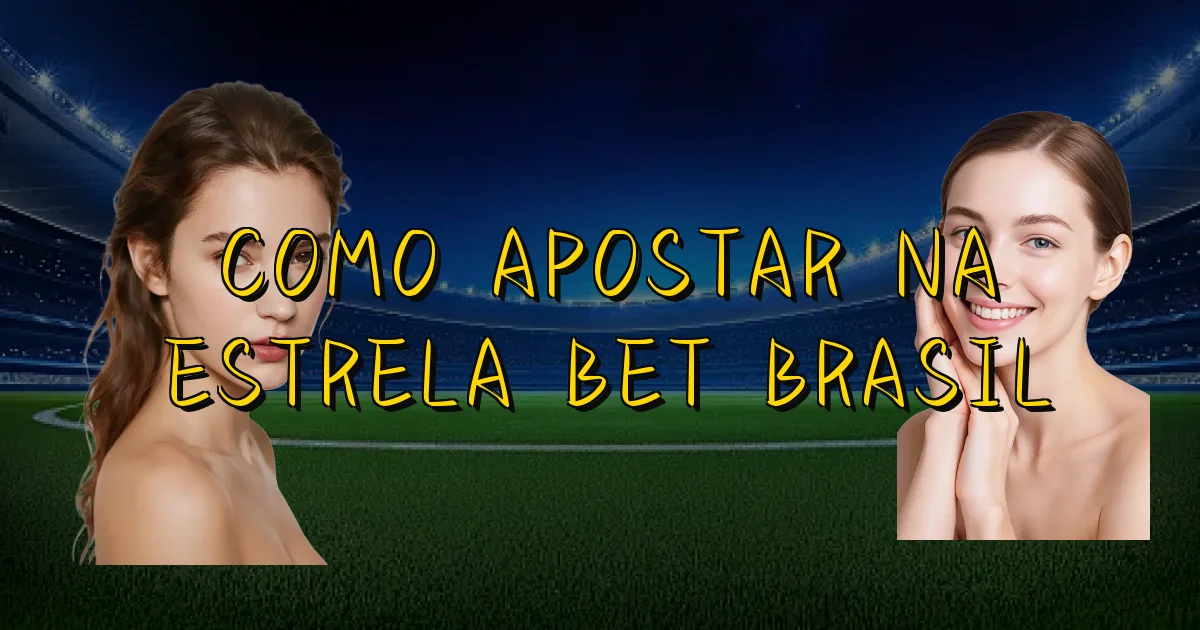 Como Apostar Na Estrela Bet Brasil Oficial