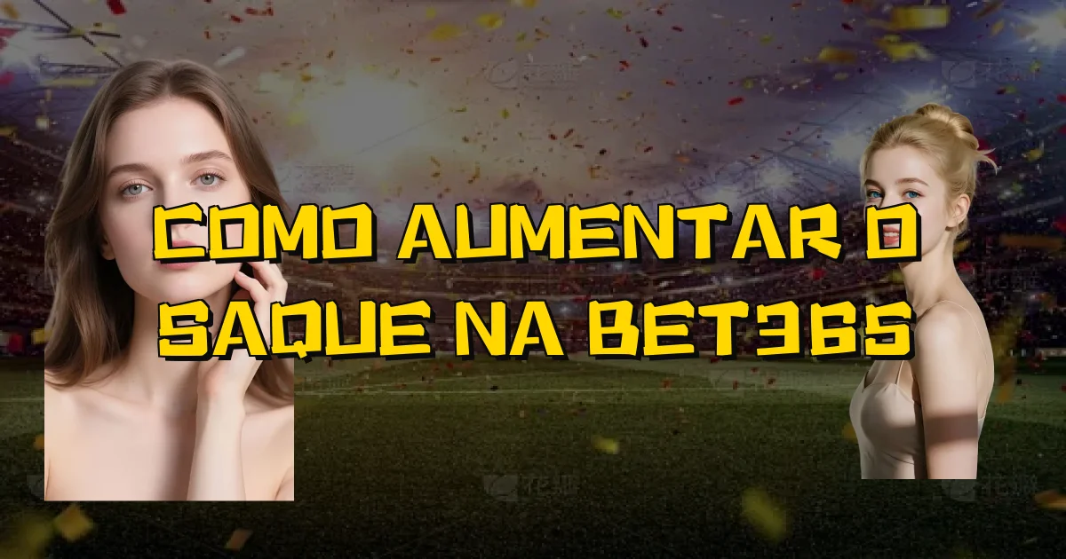 Como Aumentar O Saque Na Bet365 Oficial