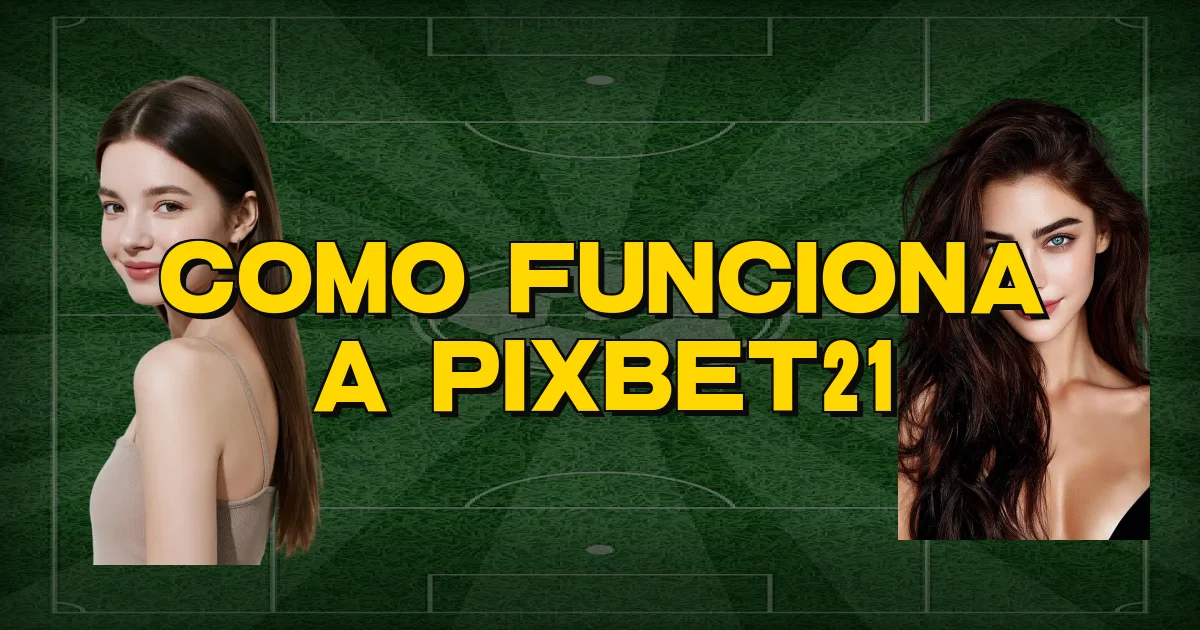 Como Funciona A Pixbet21 Oficial