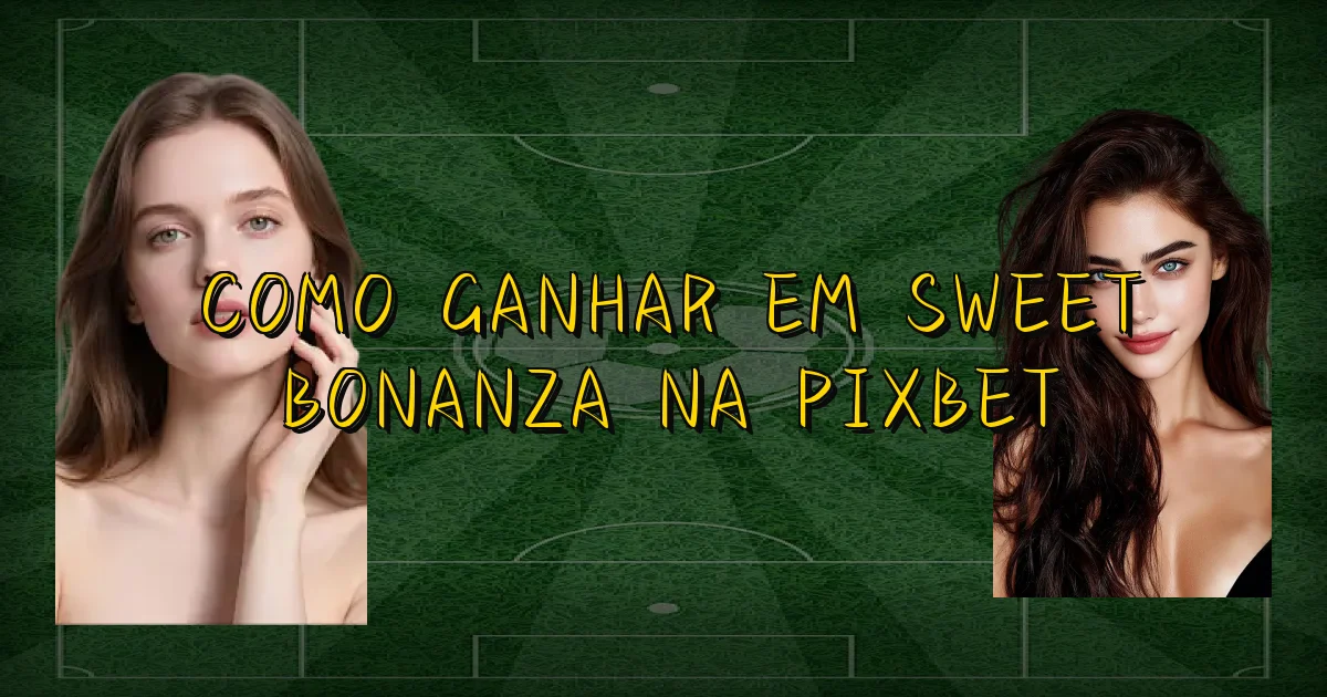 Como Ganhar Em Sweet Bonanza Na Pixbet Oficial