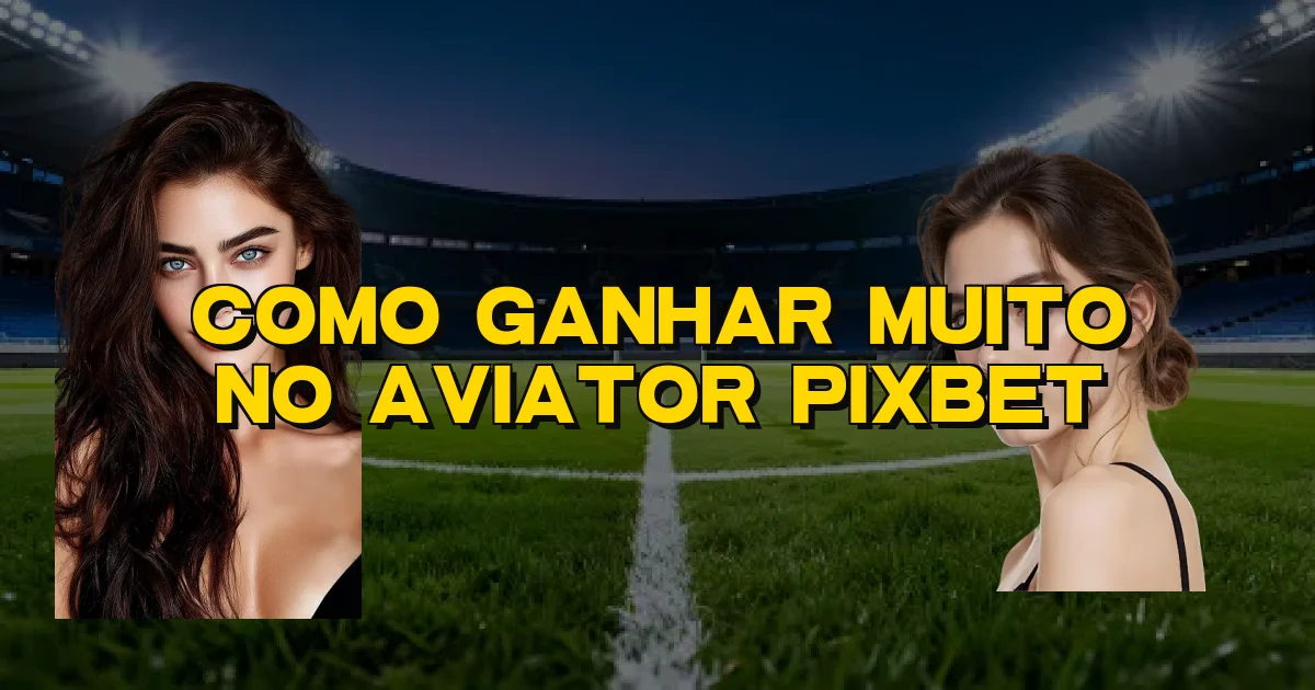Como Ganhar Muito No Aviator Pixbet Oficial