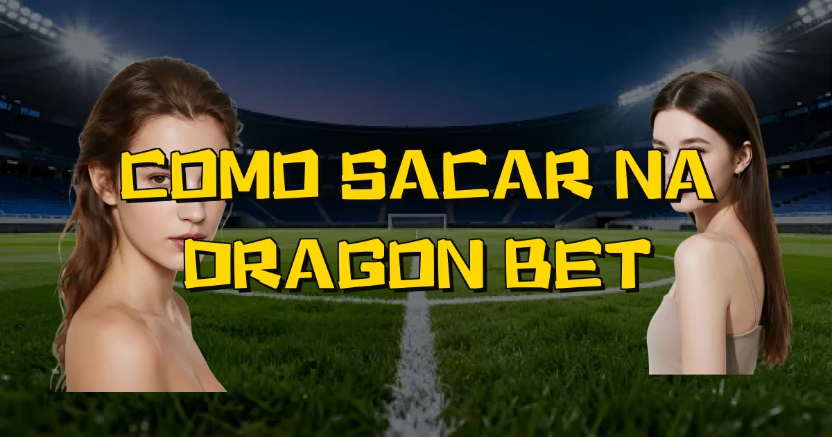Como Sacar Na Dragon Bet Oficial