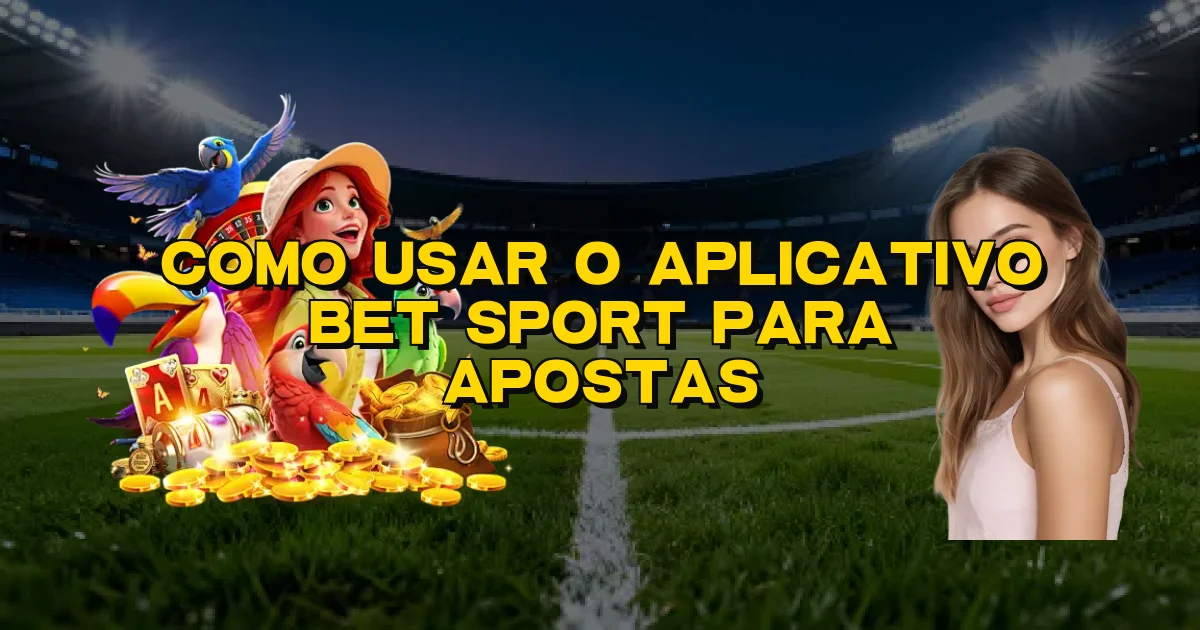 Como Usar O Aplicativo Bet Sport Para Apostas Oficial