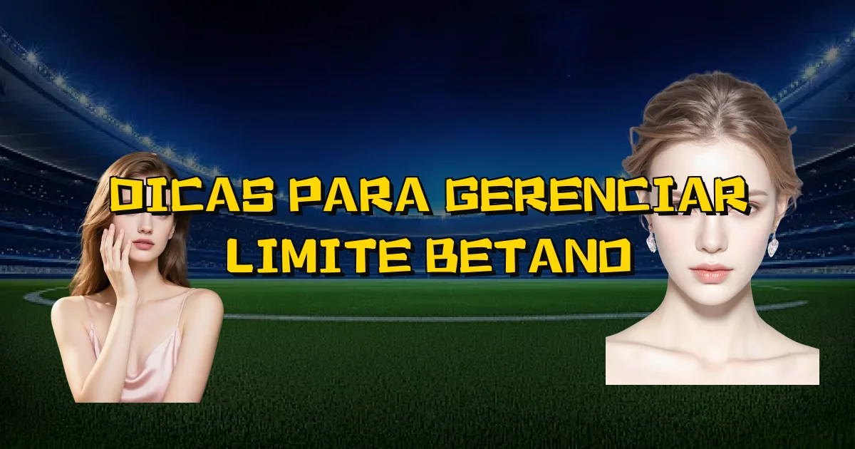 Dicas Para Gerenciar Limite Betano Oficial