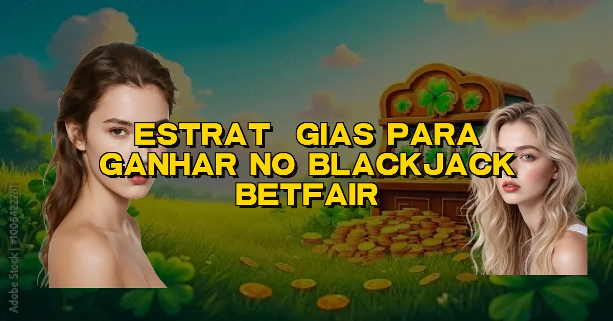 Estratégias Para Ganhar No Blackjack Betfair Oficial
