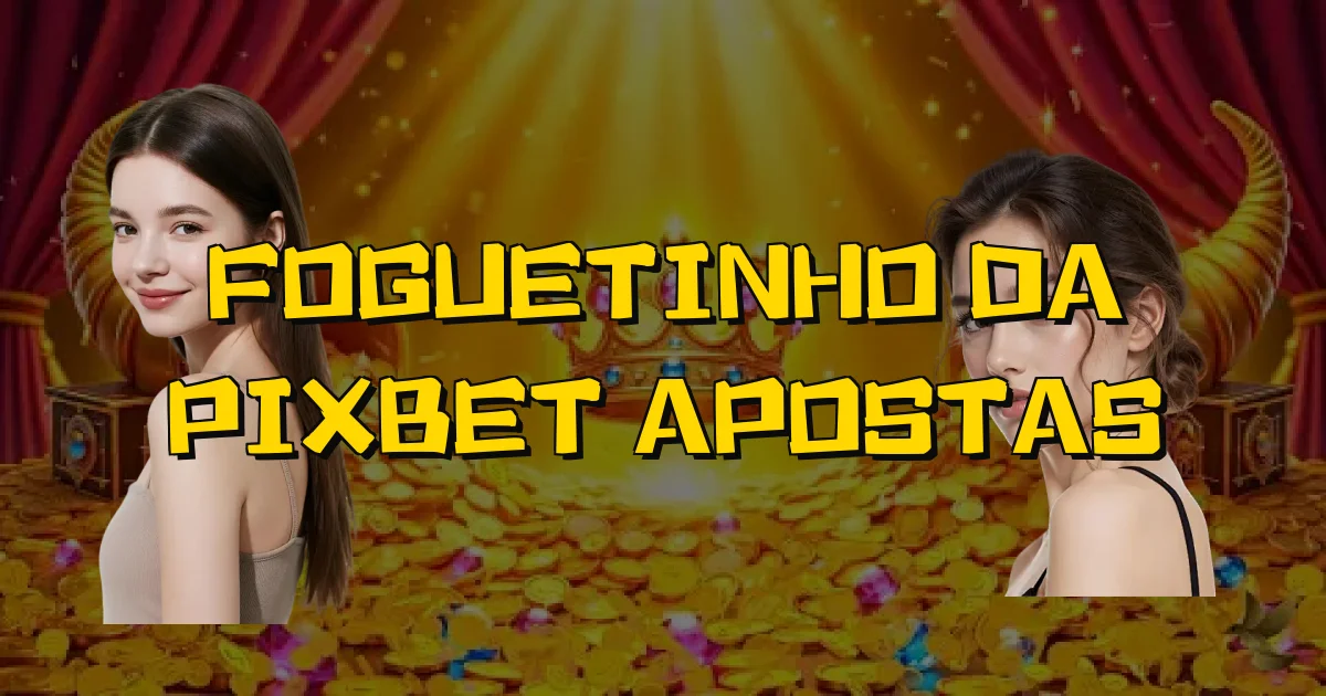 Foguetinho Da Pixbet Apostas Oficial