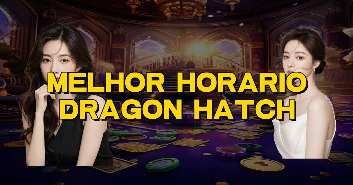 Melhor Horario Dragon Hatch Oficial
