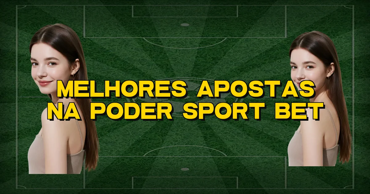Melhores Apostas Na Poder Sport Bet Oficial