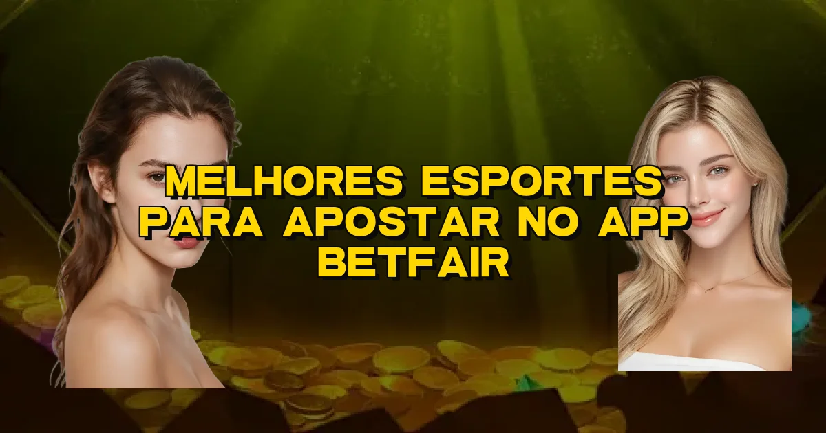 Melhores Esportes Para Apostar No App Betfair Oficial