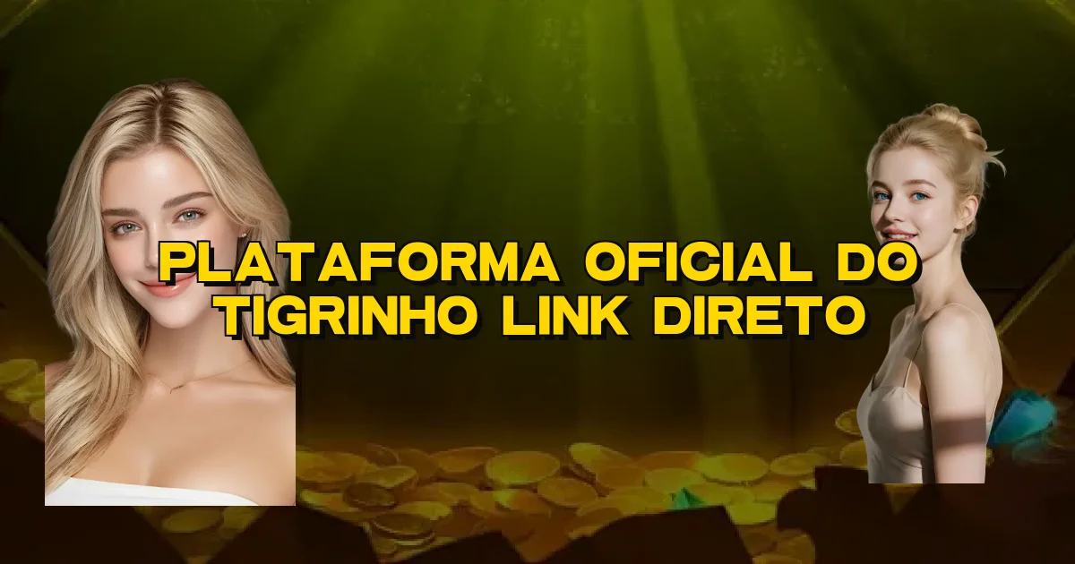 Plataforma Oficial Do Tigrinho Link Direto Oficial