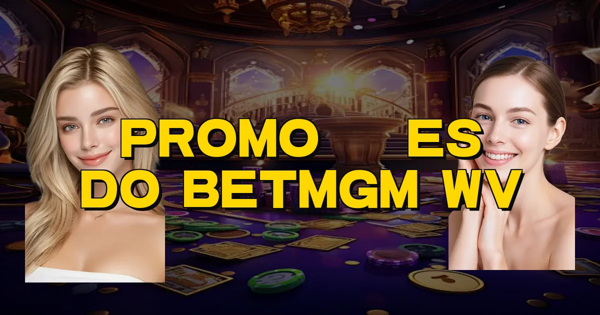 Promoções Do Betmgm Wv Oficial