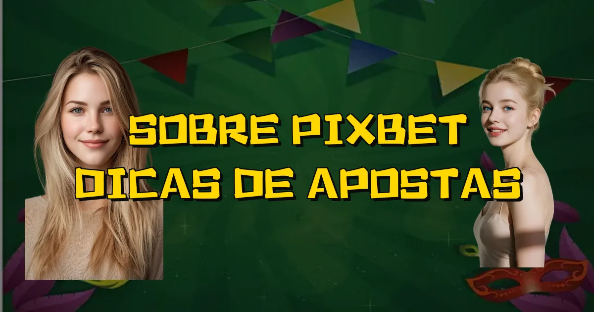 Sobre Pixbet Dicas De Apostas Oficial