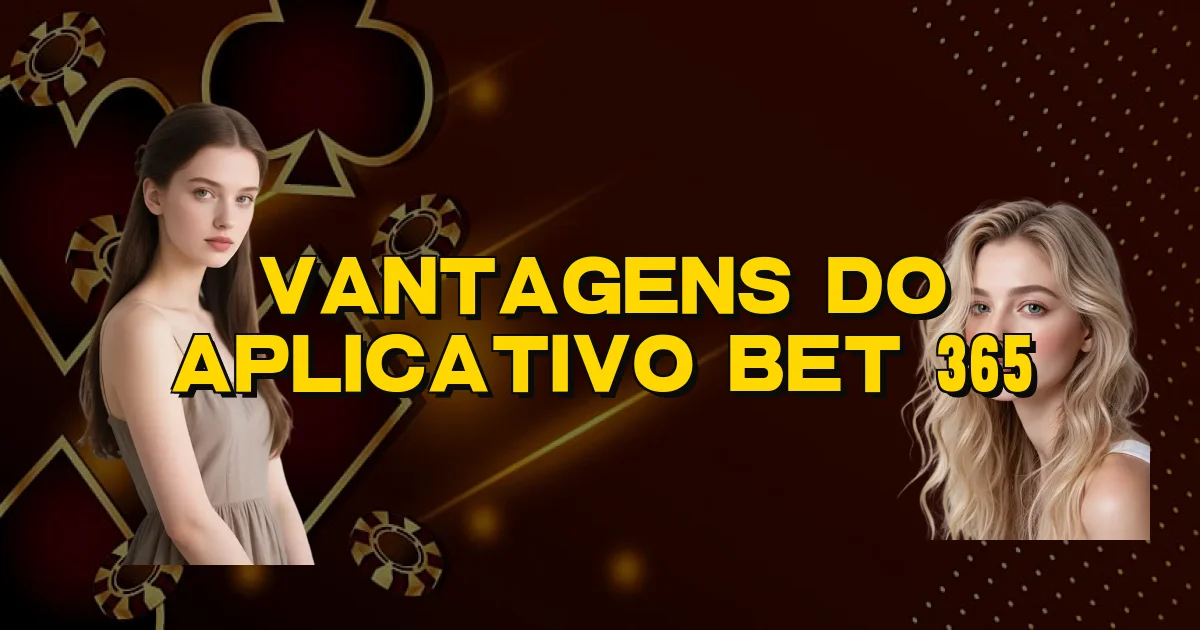 Vantagens Do Aplicativo Bet 365 Oficial